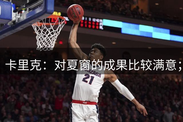卡里克：对夏窗的成果比较满意；中场阵容不能只看眼下要看长远